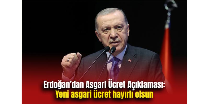 Erdoğan’dan Asgari Ücret Açıklaması: Yeni asgari ücret hayırlı olsun