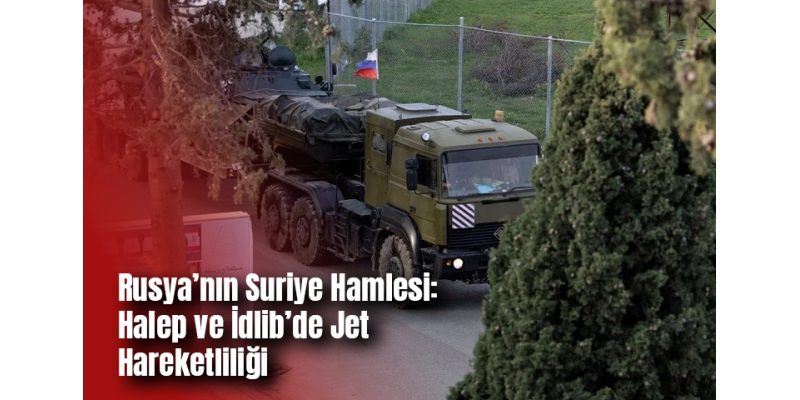 Rusya’nın Suriye Hamlesi: Halep ve İdlib’de Jet Hareketliliği