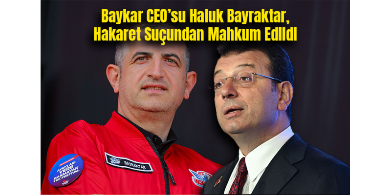 Baykar CEO’su Haluk Bayraktar, Hakaret Suçundan Mahkum Edildi