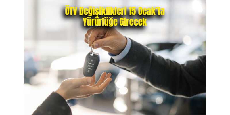 ÖTV Değişiklikleri 15 Ocak’ta Yürürlüğe Girecek