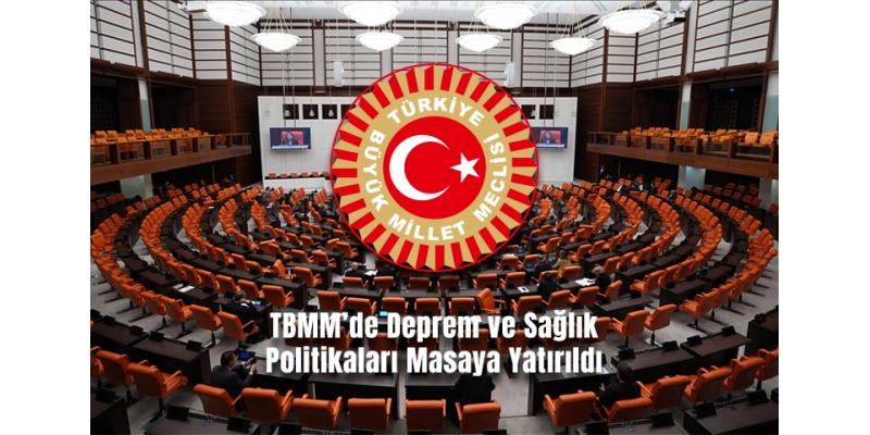 TBMM’de Deprem ve Sağlık Politikaları Masaya Yatırıldı