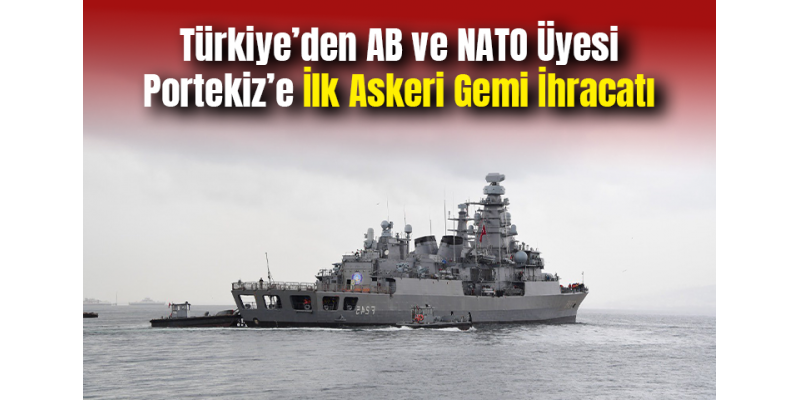 Türkiye’den AB ve NATO Üyesi Portekiz’e İlk Askeri Gemi İhracatı