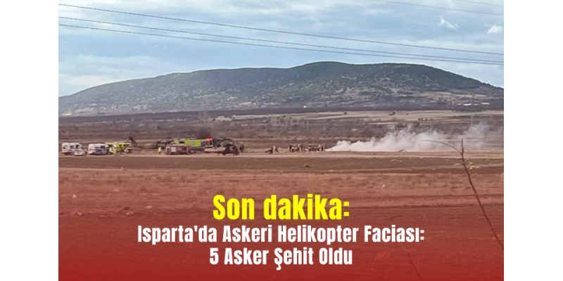 Son dakika: Isparta'da Askeri Helikopter Faciası: 5 Asker Şehit Oldu