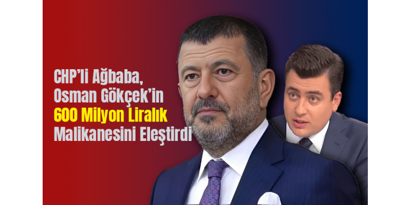 CHP’li Ağbaba, Osman Gökçek’in 600 Milyon Liralık Malikanesini Eleştirdi