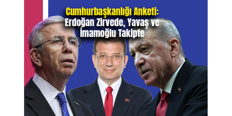 Cumhurbaşkanlığı Anketi: Erdoğan Zirvede, Yavaş ve İmamoğlu Takipte