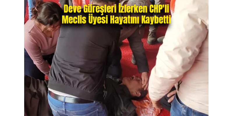 Deve Güreşleri İzlerken CHP'li Meclis Üyesi Hayatını Kaybetti