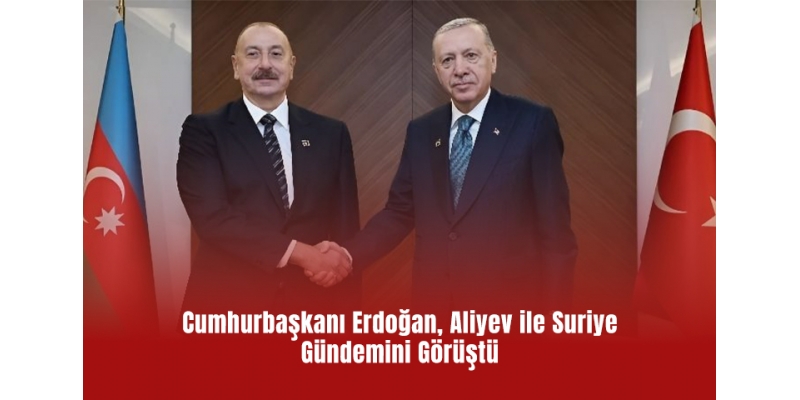 CumhurbaÅŸkanı ErdoÄŸan, Aliyev ile Suriye Gündemini GörüÅŸtü