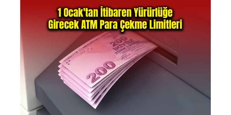 1 Ocak'tan İtibaren YürürlüÄŸe Girecek ATM Para Çekme Limitleri