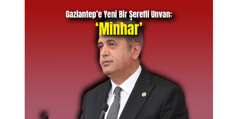 Gaziantep’e Yeni Bir Şerefli Unvan: Minhar