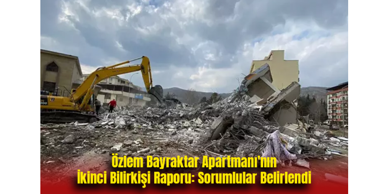 Özlem Bayraktar Apartmanı'nın İkinci Bilirkişi Raporu: Sorumlular Belirlendi