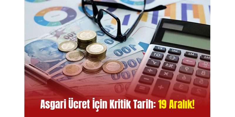 Asgari Ücret İçin Kritik Tarih: 19 Aralık!