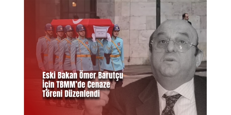 Eski Bakan Ömer Barutçu İçin TBMM’de Cenaze Töreni Düzenlendi