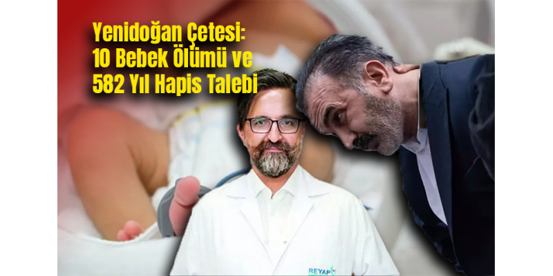 Yenidoğan Çetesi: 10 Bebek Ölümü ve 582 Yıl Hapis Talebi