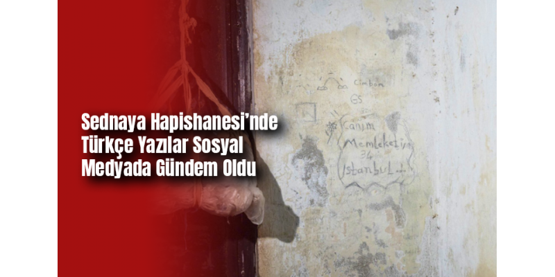 Sednaya Hapishanesi’nde Türkçe Yazılar Sosyal Medyada Gündem Oldu