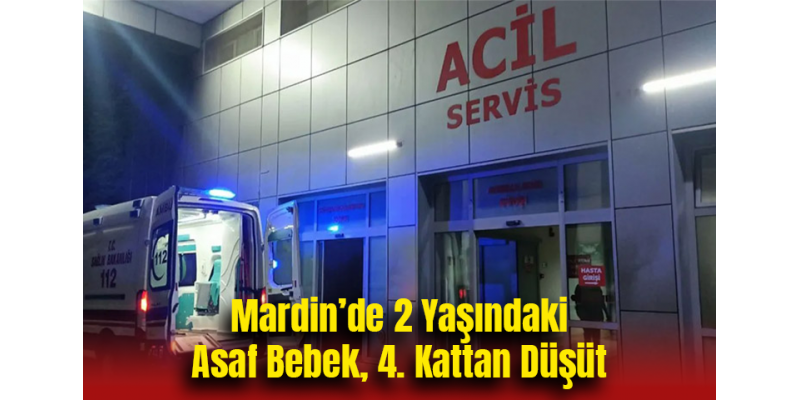 Mardin’de 2 Yaşındaki Asaf Bebek, 4. Kattan Düşüt