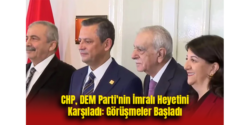 CHP, DEM Parti'nin İmralı Heyetini Karşıladı: Görüşmeler Başladı
