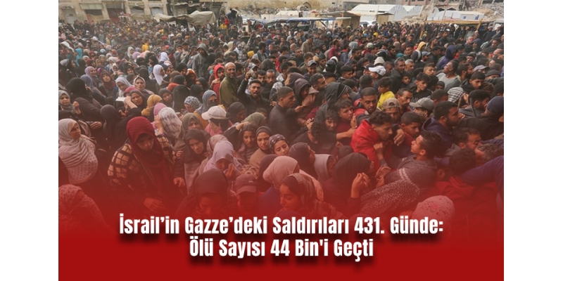 İsrail’in Gazze’deki Saldırıları 431. Günde: Ölü Sayısı 44 Bin'i Geçti