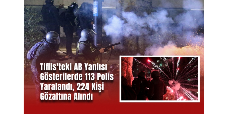 Tiflis'teki AB Yanlısı Gösterilerde 113 Polis Yaralandı, 224 Kişi Gözaltına Alındı