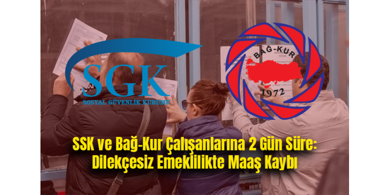 SSK ve Bağ-Kur Çalışanlarına 2 Gün Süre: Dilekçesiz Emeklilikte Maaş Kaybı