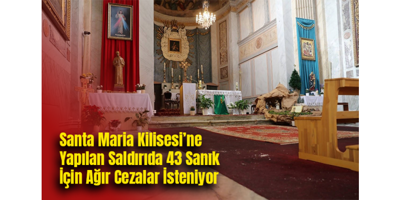 Santa Maria Kilisesi’ne Yapılan Saldırıda 43 Sanık İçin Ağır Cezalar İsteniyor