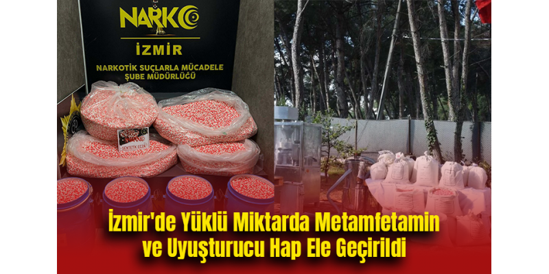 İzmir'de Yüklü Miktarda Metamfetamin ve Uyuşturucu Hap Ele Geçirildi