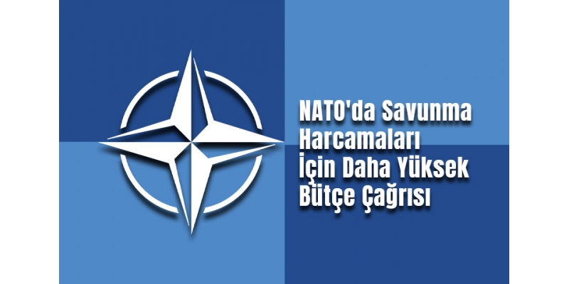 NATO'da Savunma Harcamaları İçin Daha Yüksek Bütçe Çağrısı