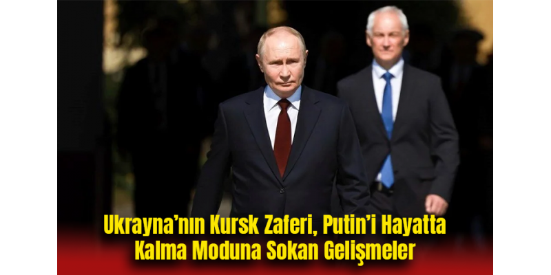 Ukrayna’nın Kursk Zaferi, Putin’i Hayatta Kalma Moduna Sokan Gelişmeler