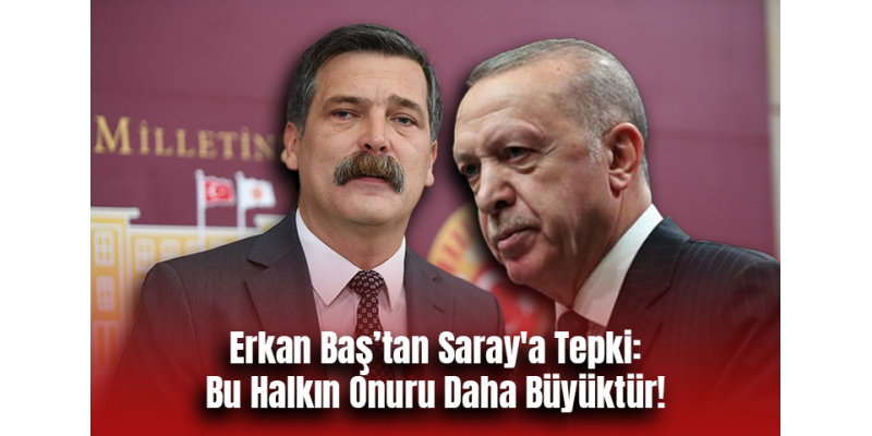 Erkan Baş’tan Saray'a Tepki: Bu Halkın Onuru Daha Büyüktür!