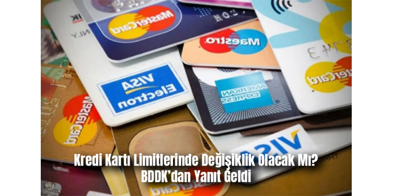 Kredi Kartı Limitlerinde Değişiklik Olacak Mı? BDDK’dan Yanıt Geldi