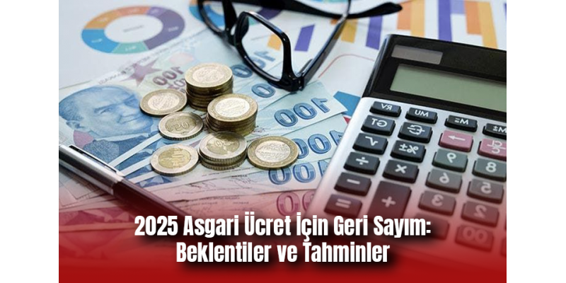 2025 Asgari Ücret İçin Geri Sayım: Beklentiler ve Tahminler