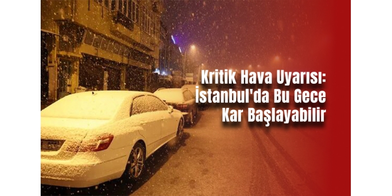 Kritik Hava Uyarısı: İstanbul'da Bu Gece Kar Başlayabilir