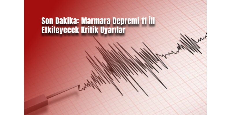 Son Dakika: Marmara Depremi 11 İli Etkileyecek Kritik Uyarılar