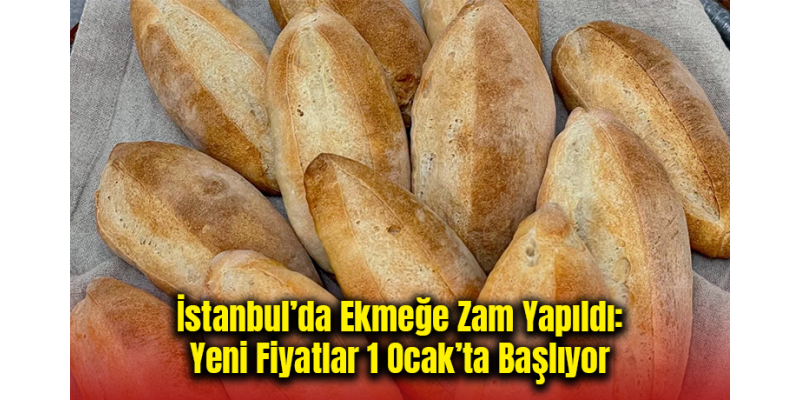 İstanbul’da Ekmeğe Zam Yapıldı: Yeni Fiyatlar 1 Ocak’ta Başlıyor