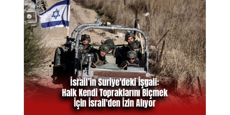 İsrail’in Suriye'deki İşgali: Halk Kendi Topraklarını Biçmek İçin İsrail'den İzin Alıyor