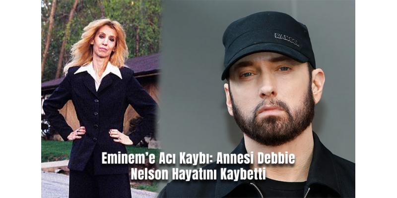 Eminem’e Acı Kaybı: Annesi Debbie Nelson Hayatını Kaybetti