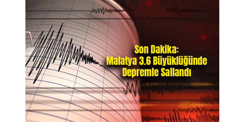 Son Dakika: Malatya 3.6 Büyüklüğünde Depremle Sallandı
