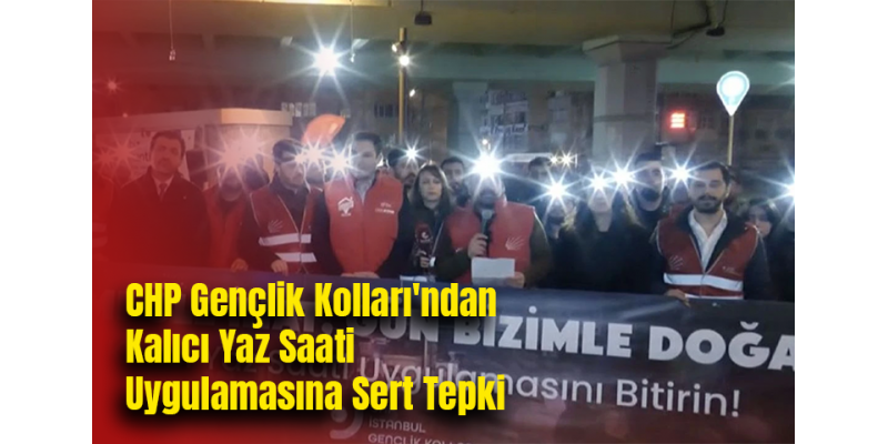 CHP Gençlik Kolları'ndan Kalıcı Yaz Saati Uygulamasına Sert Tepki