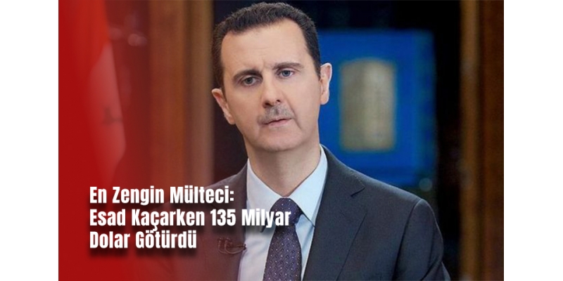 En Zengin Mülteci: Esad Kaçarken 135 Milyar Dolar Götürdü