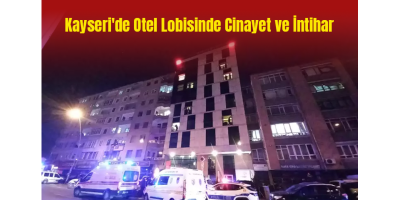 Kayseri'de Otel Lobisinde Cinayet ve İntihar