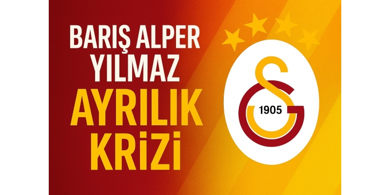 Barış Alper Yılmaz Galatasaray ile İpleri Kopardı! Ayrılık Kararı Kesinleşti