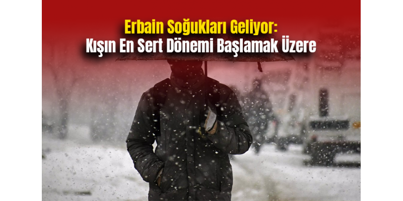 Erbain Soğukları Geliyor: Kışın En Sert Dönemi Başlamak Üzere