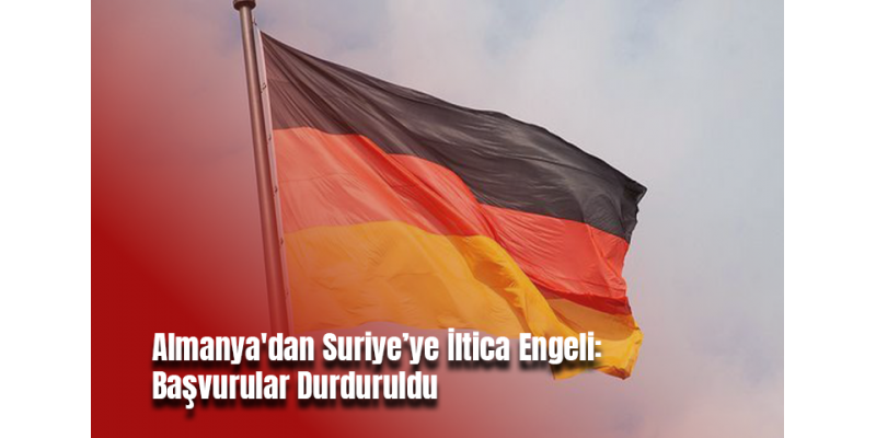 Almanya'dan Suriye’ye İltica Engeli: Başvurular Durduruldu