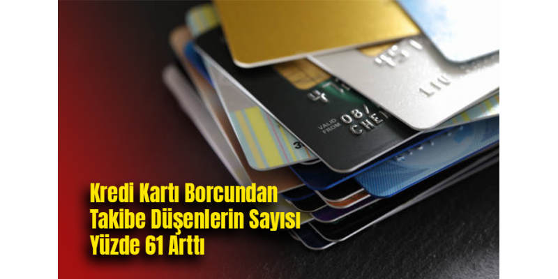 Kredi Kartı Borcundan Takibe Düşenlerin Sayısı Yüzde 61 Arttı