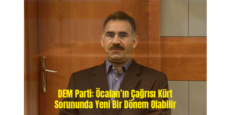 DEM Parti: Öcalan’ın Çağrısı Kürt Sorununda Yeni Bir Dönem Olabilir