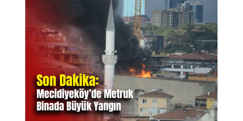Son Dakika: Mecidiyeköy’de Metruk Binada Büyük Yangı