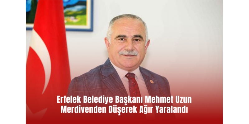Erfelek Belediye Başkanı Mehmet Uzun Merdivenden Düşerek Ağır Yaralandı