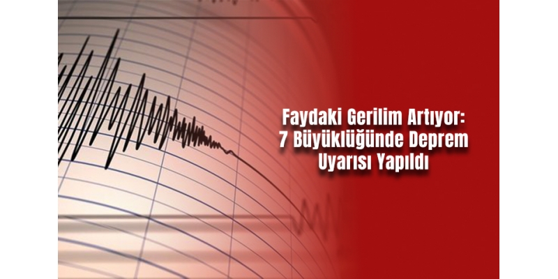 Faydaki Gerilim Artıyor: 7 Büyüklüğünde Deprem Uyarısı Yapıldı