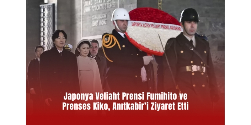 Japonya Veliaht Prensi Fumihito ve Prenses Kiko, Anıtkabir’i Ziyaret Etti