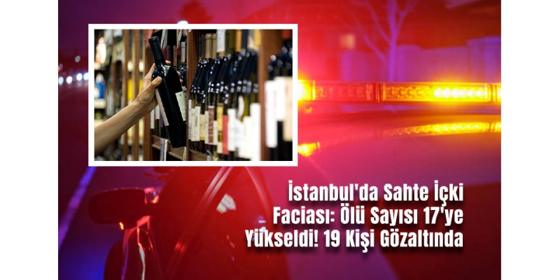 Sahte İçki Krizi: 8 İlçede Vakalar Görüldü, 17 Ölü
