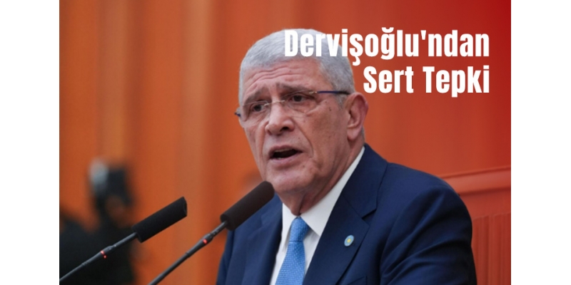 İYİ Parti Genel Başkanı Dervişoğlu'ndan Sert Tepki